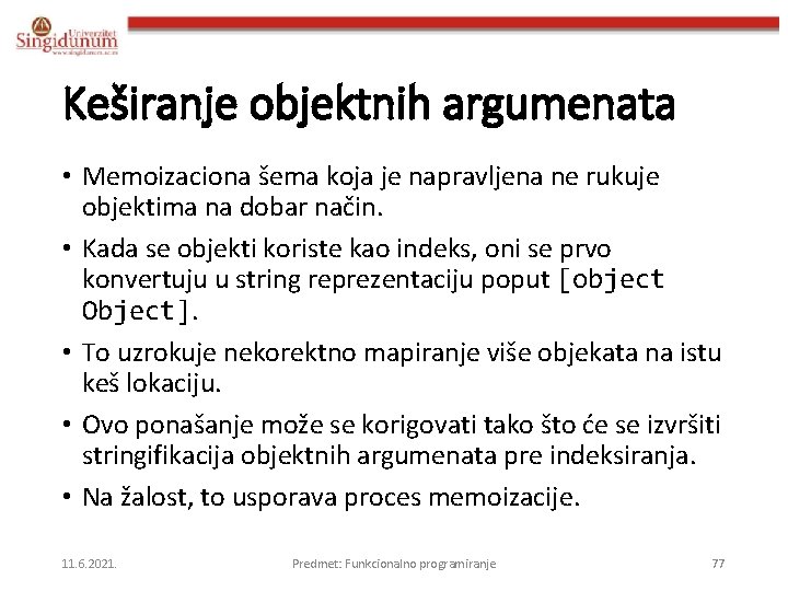 Keširanje objektnih argumenata • Memoizaciona šema koja je napravljena ne rukuje objektima na dobar