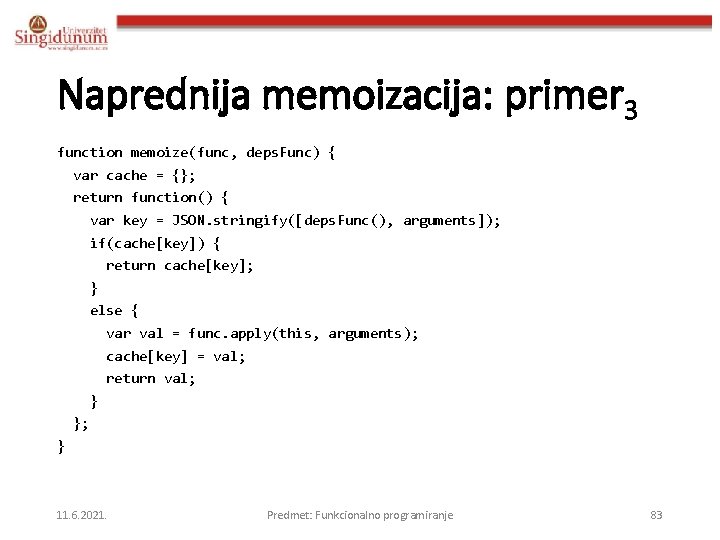 Naprednija memoizacija: primer 3 function memoize(func, deps. Func) { var cache = {}; return