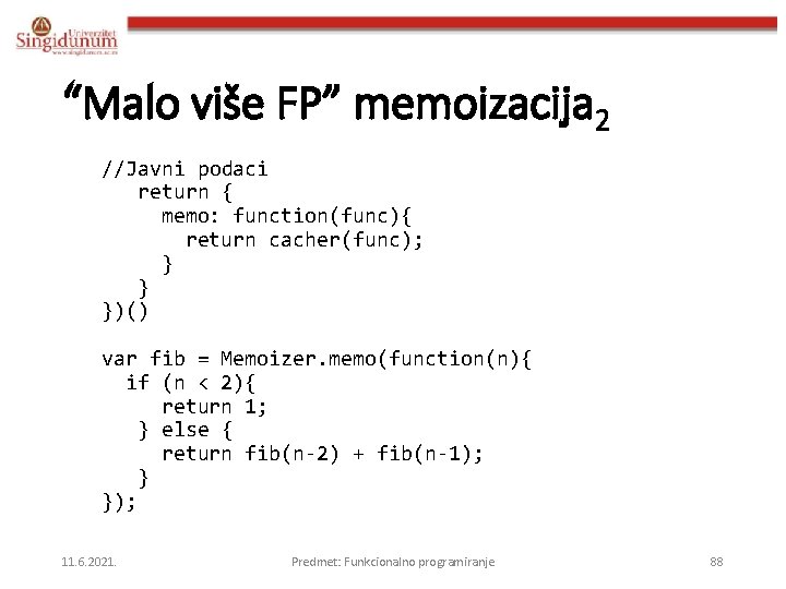 “Malo više FP” memoizacija 2 //Javni podaci return { memo: function(func){ return cacher(func); }