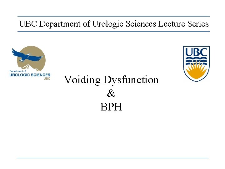 UBC Department of Urologic Sciences Lecture Series Voiding Dysfunction & BPH 