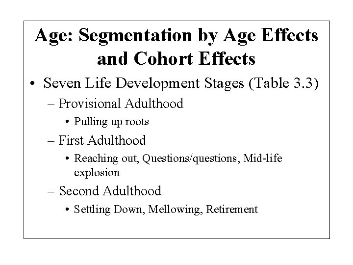 Age: Segmentation by Age Effects and Cohort Effects • Seven Life Development Stages (Table