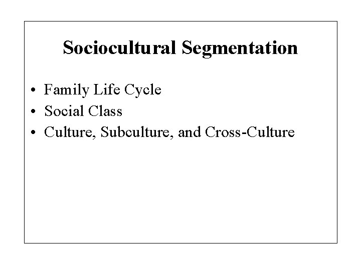 Sociocultural Segmentation • Family Life Cycle • Social Class • Culture, Subculture, and Cross-Culture
