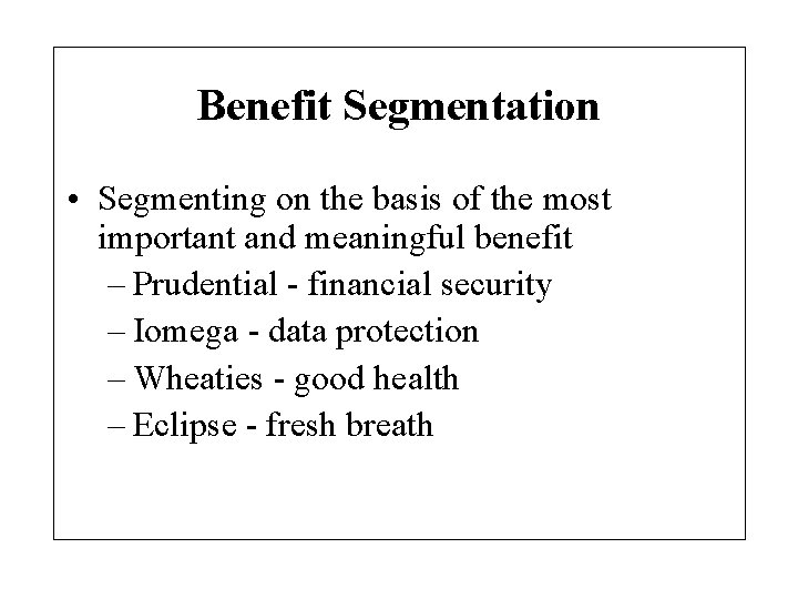 Benefit Segmentation • Segmenting on the basis of the most important and meaningful benefit