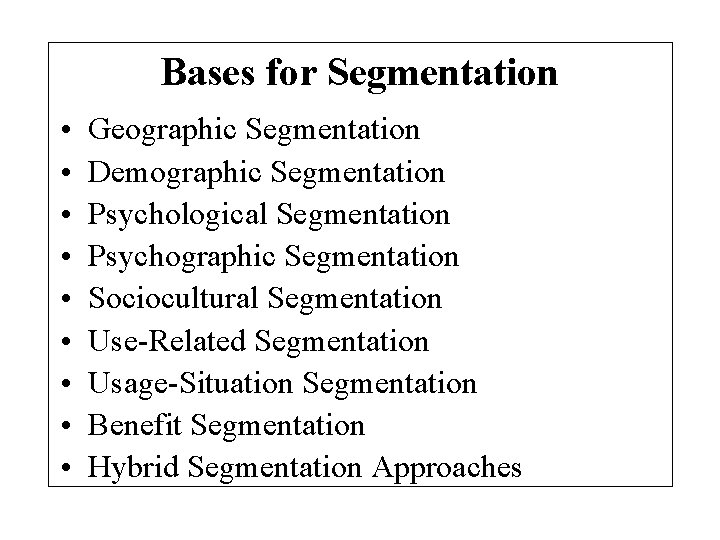Bases for Segmentation • • • Geographic Segmentation Demographic Segmentation Psychological Segmentation Psychographic Segmentation