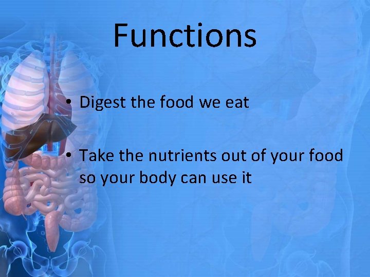 Functions • Digest the food we eat • Take the nutrients out of your