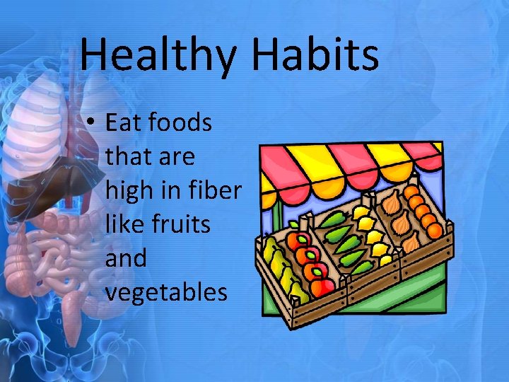 Healthy Habits • Eat foods that are high in fiber like fruits and vegetables