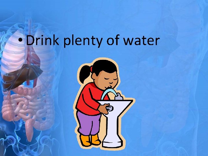  • Drink plenty of water 