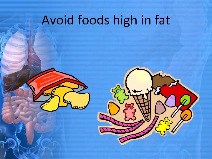 Avoid foods high in fat 