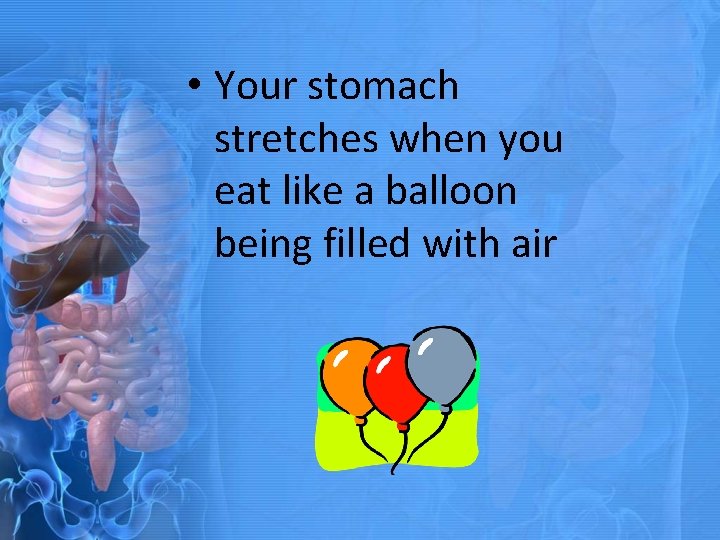  • Your stomach stretches when you eat like a balloon being filled with