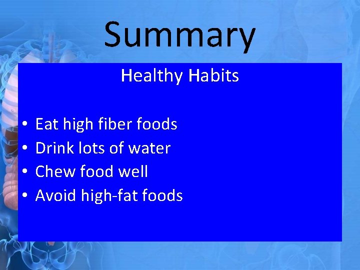 Summary Healthy Habits • • Eat high fiber foods Drink lots of water Chew