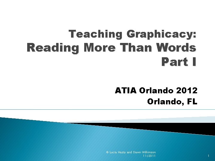 Teaching Graphicacy: Reading More Than Words Part I ATIA Orlando 2012 Orlando, FL ©
