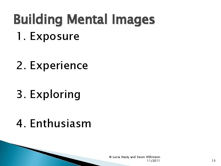 Building Mental Images 1. Exposure 2. Experience 3. Exploring 4. Enthusiasm © Lucia Hasty