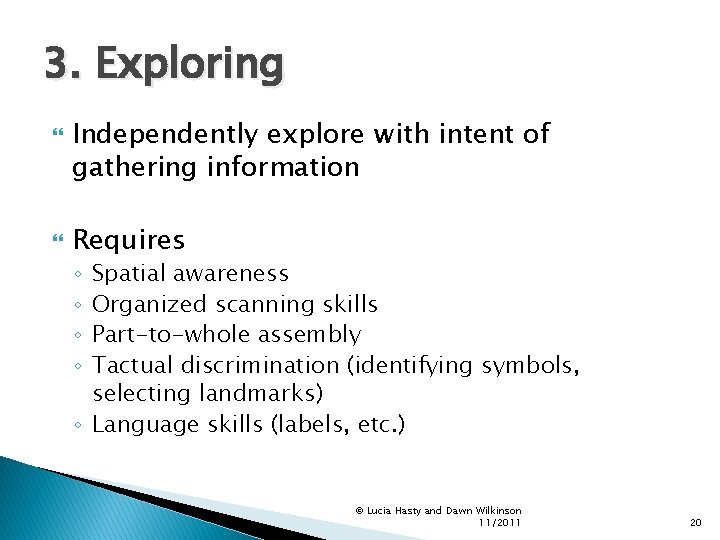 3. Exploring Independently explore with intent of gathering information Requires Spatial awareness Organized scanning