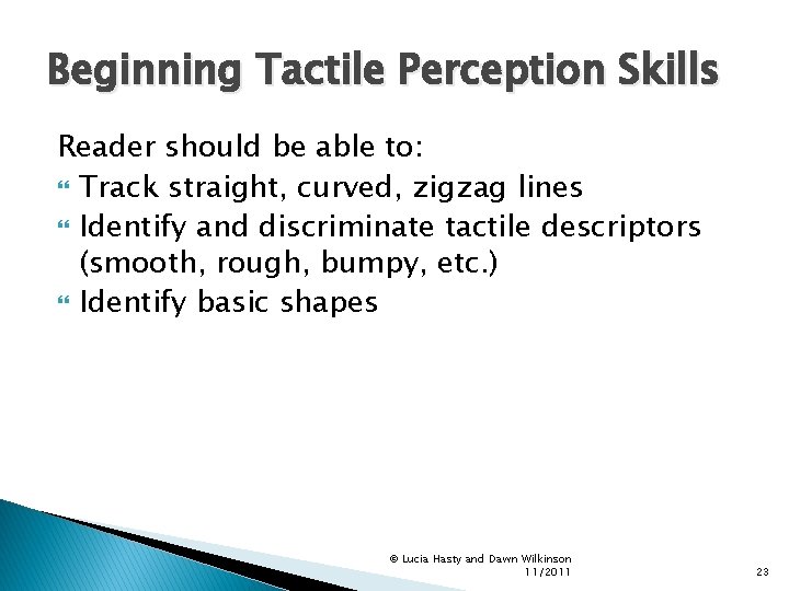 Beginning Tactile Perception Skills Reader should be able to: Track straight, curved, zigzag lines