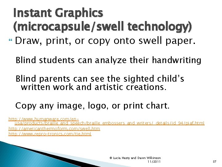 Instant Graphics (microcapsule/swell technology) Draw, print, or copy onto swell paper. Blind students can