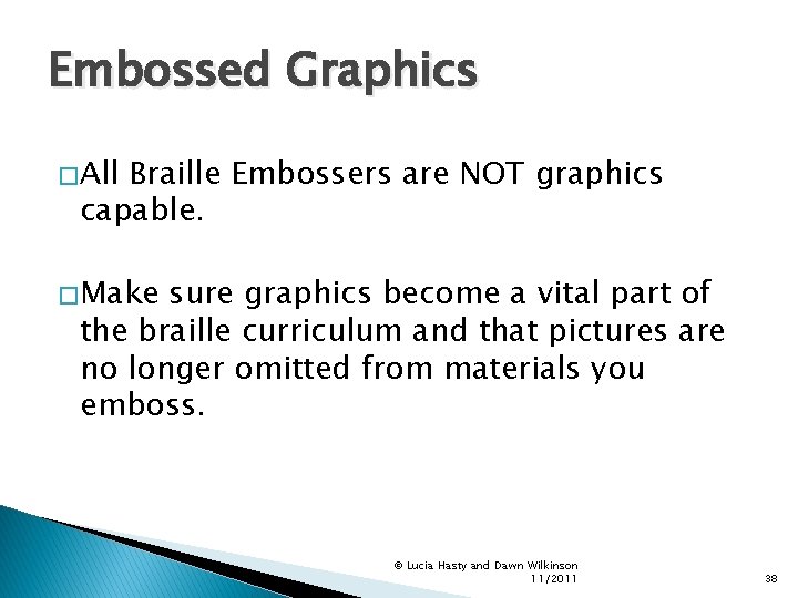 Embossed Graphics � All Braille Embossers are NOT graphics capable. � Make sure graphics