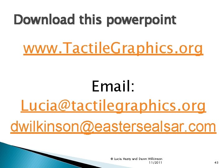 Download this powerpoint www. Tactile. Graphics. org Email: Lucia@tactilegraphics. org dwilkinson@eastersealsar. com © Lucia
