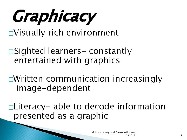 Graphicacy �Visually rich environment �Sighted learners- constantly entertained with graphics �Written communication increasingly image-dependent