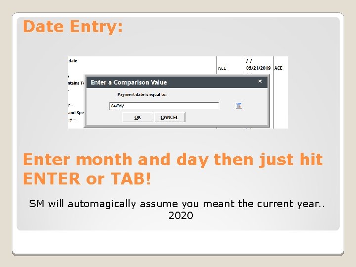 Date Entry: Enter month and day then just hit ENTER or TAB! SM will