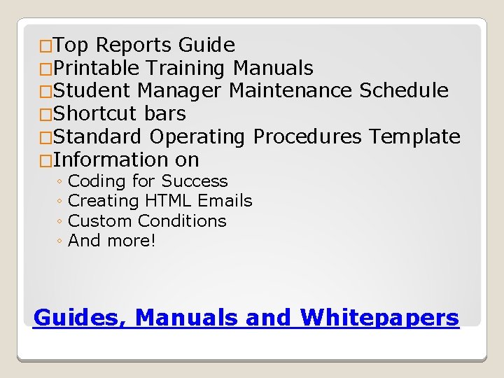 �Top Reports Guide �Printable Training Manuals �Student Manager Maintenance Schedule �Shortcut bars �Standard Operating