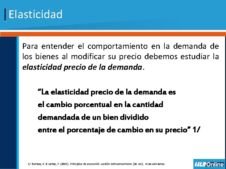 Elasticidad Para entender el comportamiento en la demanda de los bienes al modificar su