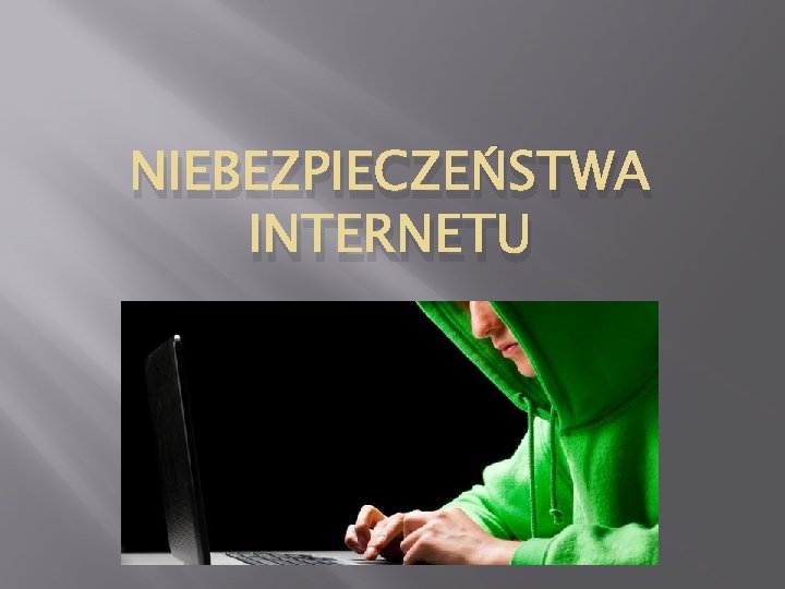 NIEBEZPIECZEŃSTWA INTERNETU 