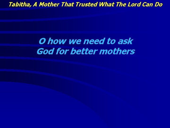Tabitha, A Mother That Trusted What The Lord Can Do O how we need