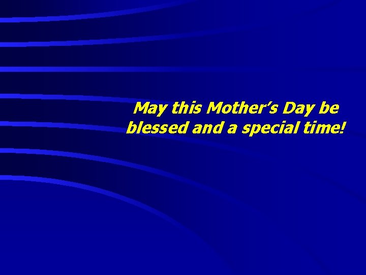 May this Mother’s Day be blessed and a special time! 
