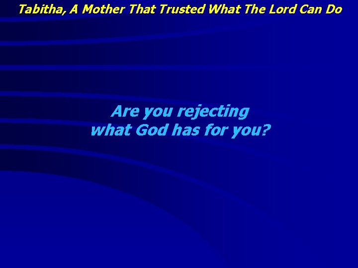 Tabitha, A Mother That Trusted What The Lord Can Do Are you rejecting what