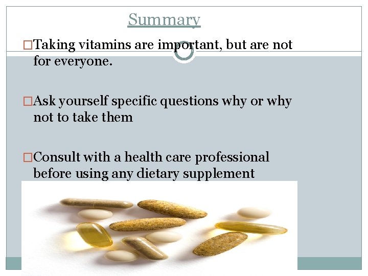 Summary �Taking vitamins are important, but are not for everyone. �Ask yourself specific questions