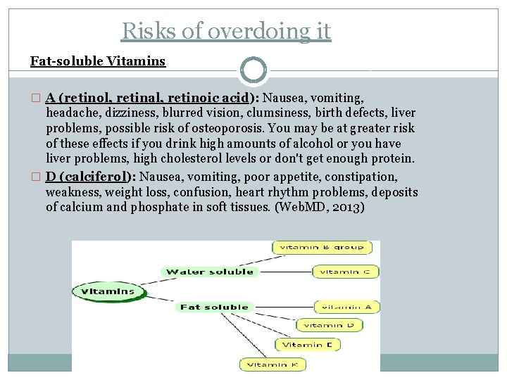 Risks of overdoing it Fat-soluble Vitamins � A (retinol, retinal, retinoic acid): Nausea, vomiting,