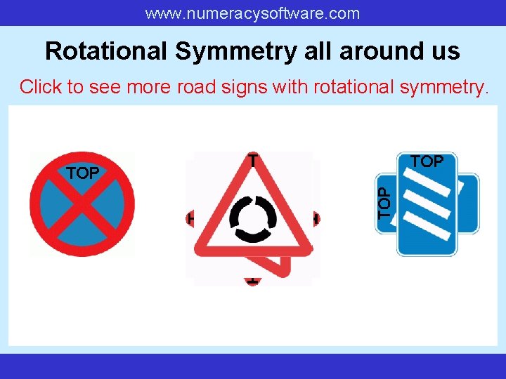 www. numeracysoftware. com Rotational Symmetry all around us Click to see more road signs