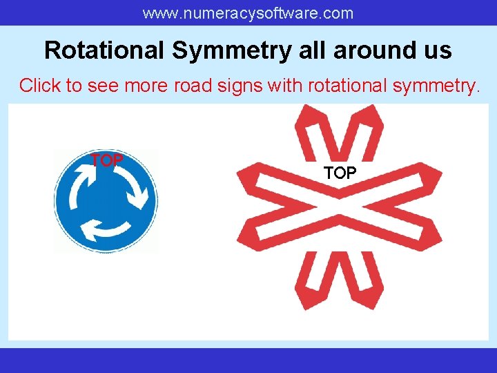 www. numeracysoftware. com Rotational Symmetry all around us Click to see more road signs