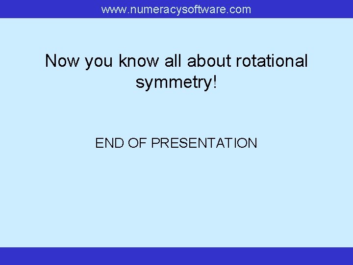 www. numeracysoftware. com Now you know all about rotational symmetry! END OF PRESENTATION 