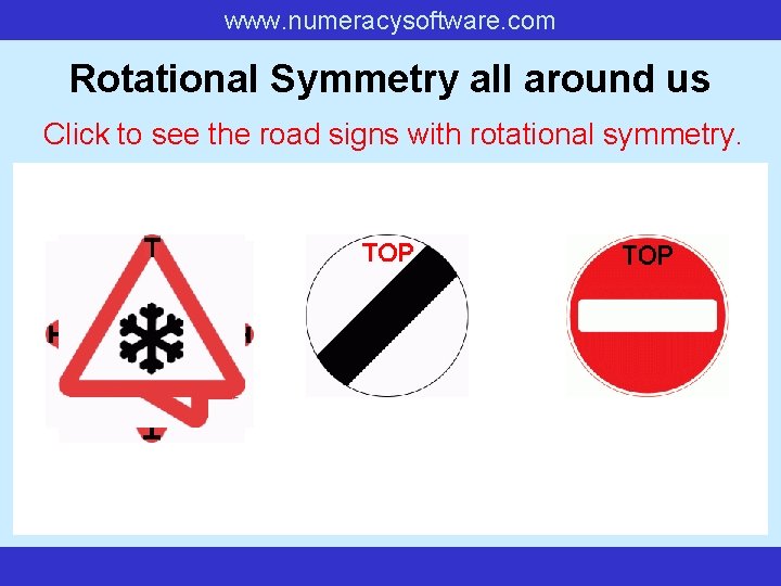 www. numeracysoftware. com Rotational Symmetry all around us Click to see the road signs