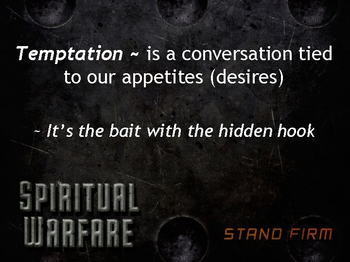 Temptation ~ is a conversation tied to our appetites (desires) ~ It’s the bait