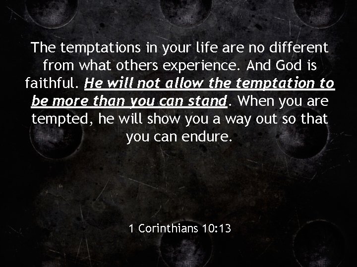 The temptations in your life are no different from what others experience. And God