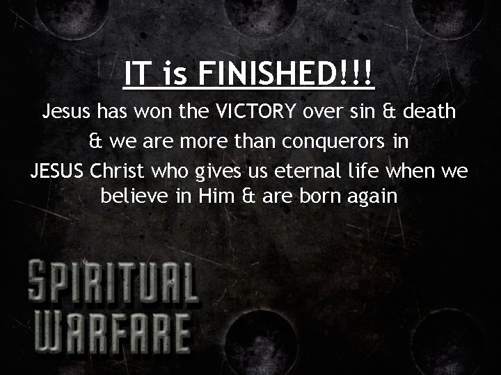 IT is FINISHED!!! Jesus has won the VICTORY over sin & death & we