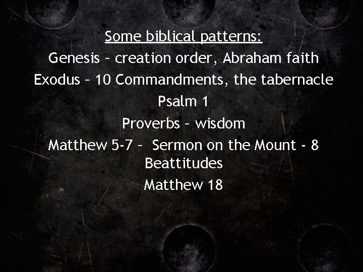 Some biblical patterns: Genesis – creation order, Abraham faith Exodus – 10 Commandments, the
