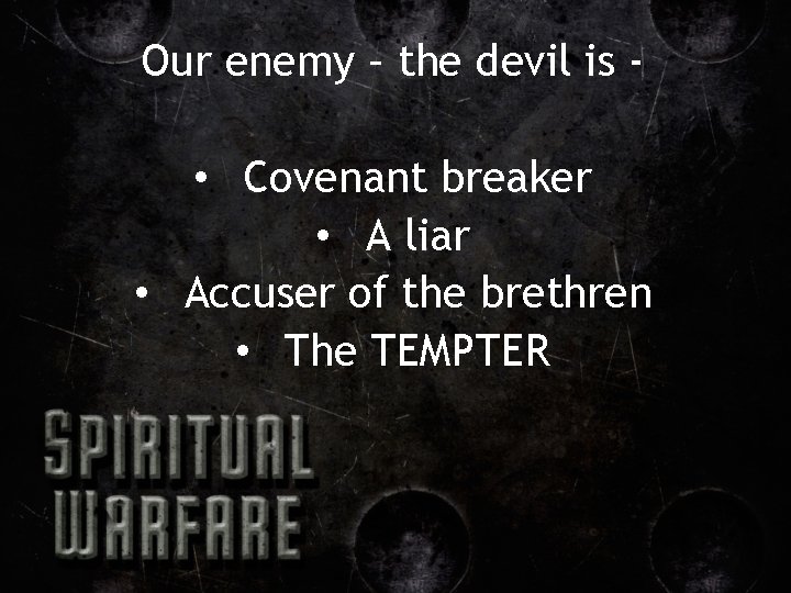 Our enemy – the devil is - • Covenant breaker • A liar •