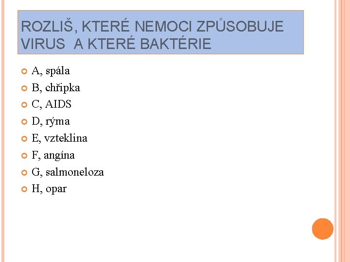 ROZLIŠ, KTERÉ NEMOCI ZPŮSOBUJE VIRUS A KTERÉ BAKTÉRIE A, spála B, chřipka C, AIDS