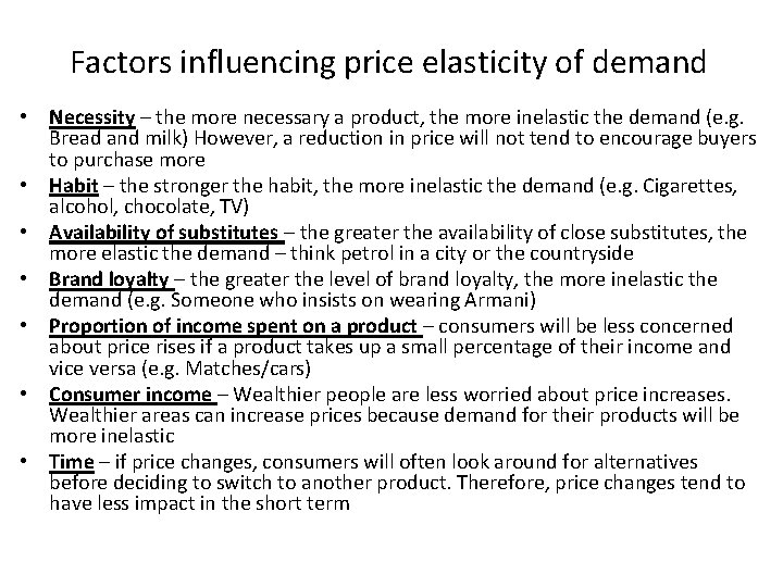 Factors influencing price elasticity of demand • Necessity – the more necessary a product,