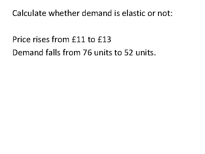 Calculate whether demand is elastic or not: Price rises from £ 11 to £