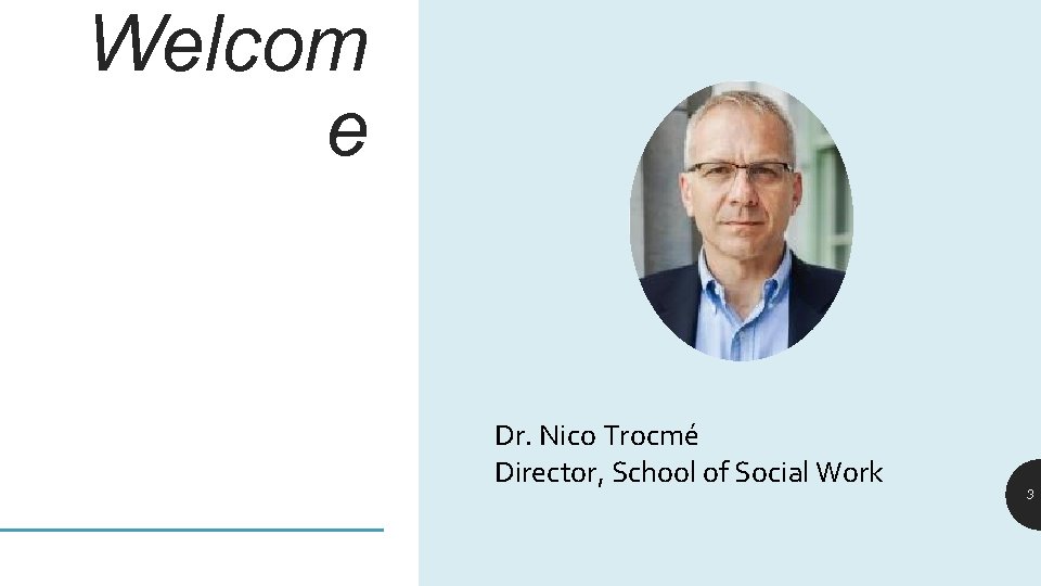 Welcom e Dr. Nico Trocmé Director, School of Social Work 3 