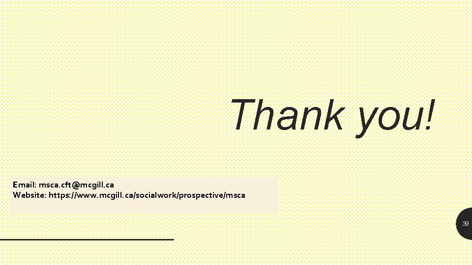 Thank you! Email: msca. cft@mcgill. ca Website: https: //www. mcgill. ca/socialwork/prospective/msca 39 