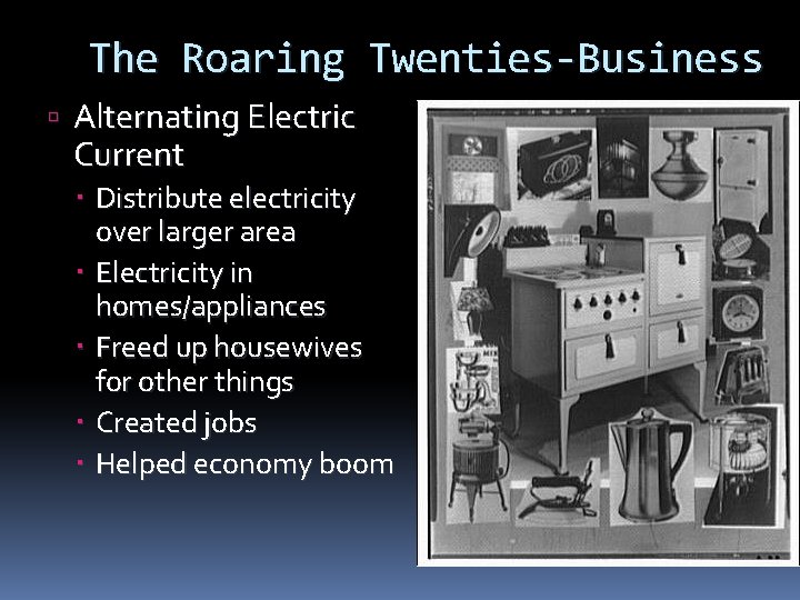 The Roaring Twenties-Business Alternating Electric Current Distribute electricity over larger area Electricity in homes/appliances
