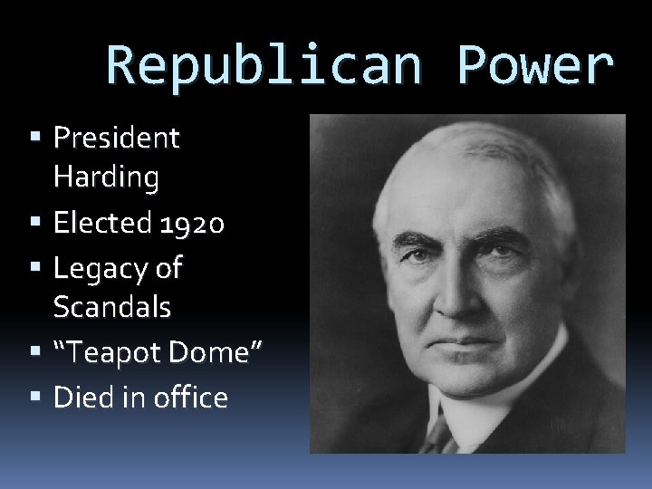 Republican Power President Harding Elected 1920 Legacy of Scandals “Teapot Dome” Died in office