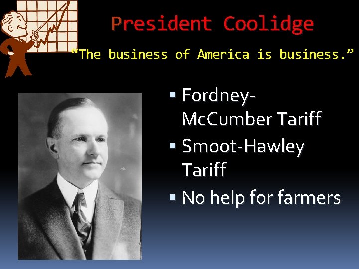 President Coolidge “The business of America is business. ” Fordney. Mc. Cumber Tariff Smoot-Hawley