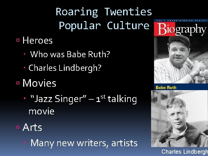 Roaring Twenties Popular Culture Heroes Who was Babe Ruth? Charles Lindbergh? Movies “Jazz Singer”