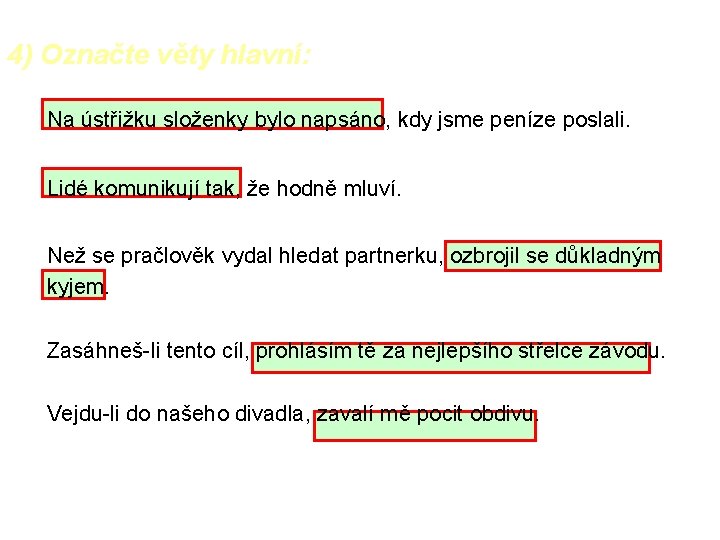 4) Označte věty hlavní: Na ústřižku složenky bylo napsáno, kdy jsme peníze poslali. Lidé